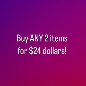 Buy ANY 2 items for $24 dollars!